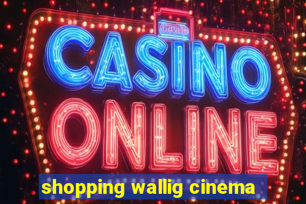 shopping wallig cinema